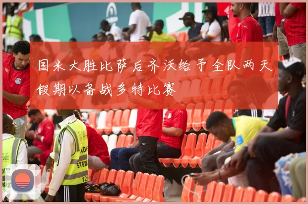 国米大胜比萨后齐沃给予全队两天假期以备战多特比赛
